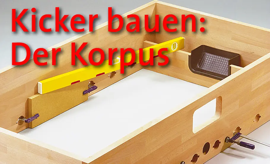 Tischkicker selber bauen Kicker selber bauen: Der Korpus